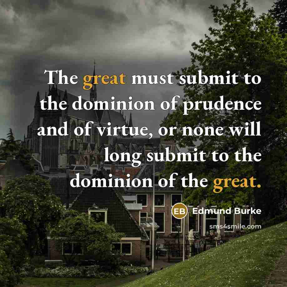 “The great must submit to the dominion of prudence and…” quote by Edmund Burke