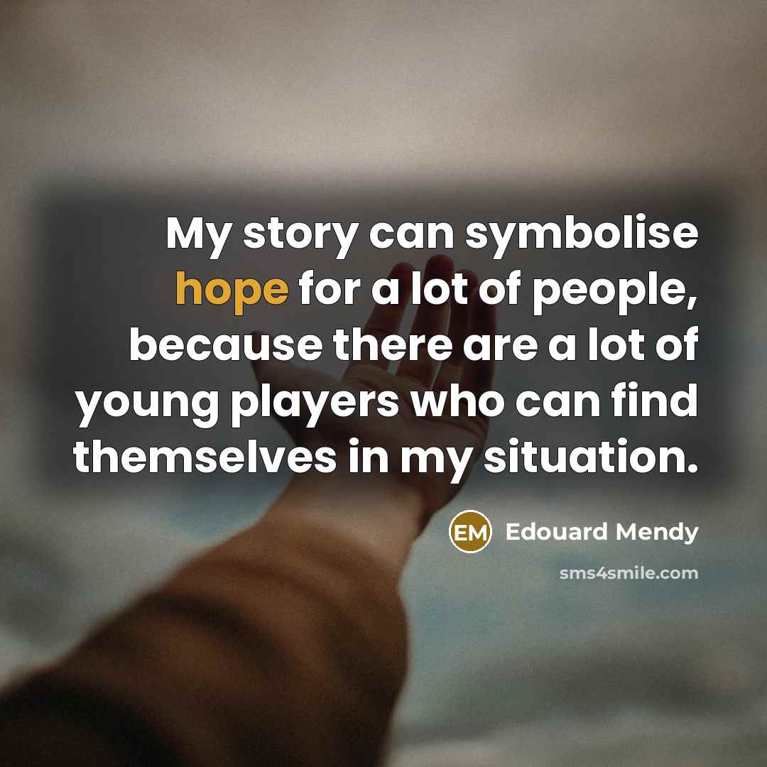 “My story can symbolise hope for a lot of people,…” quote by Edouard Mendy