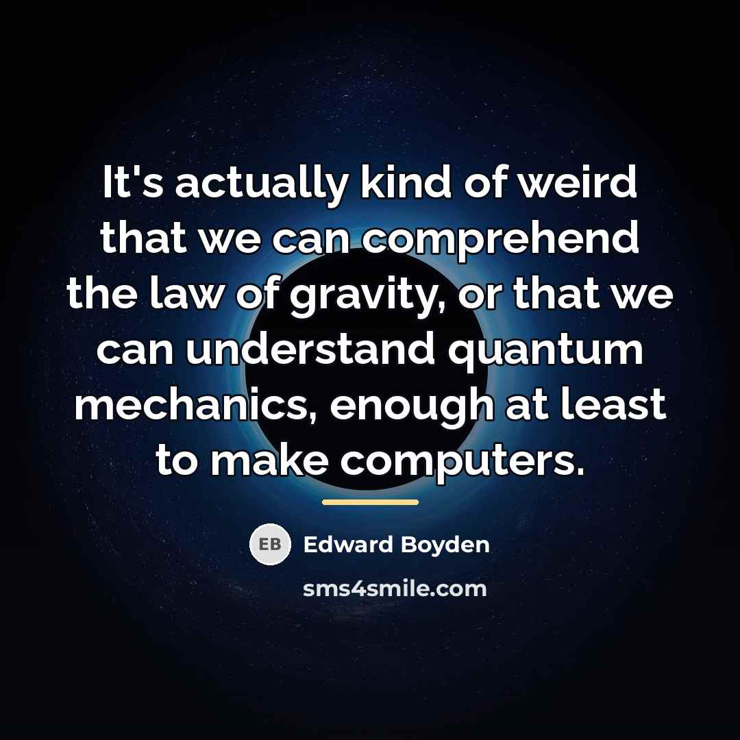 “It's actually kind of weird that we can comprehend the…” quote by Edward Boyden