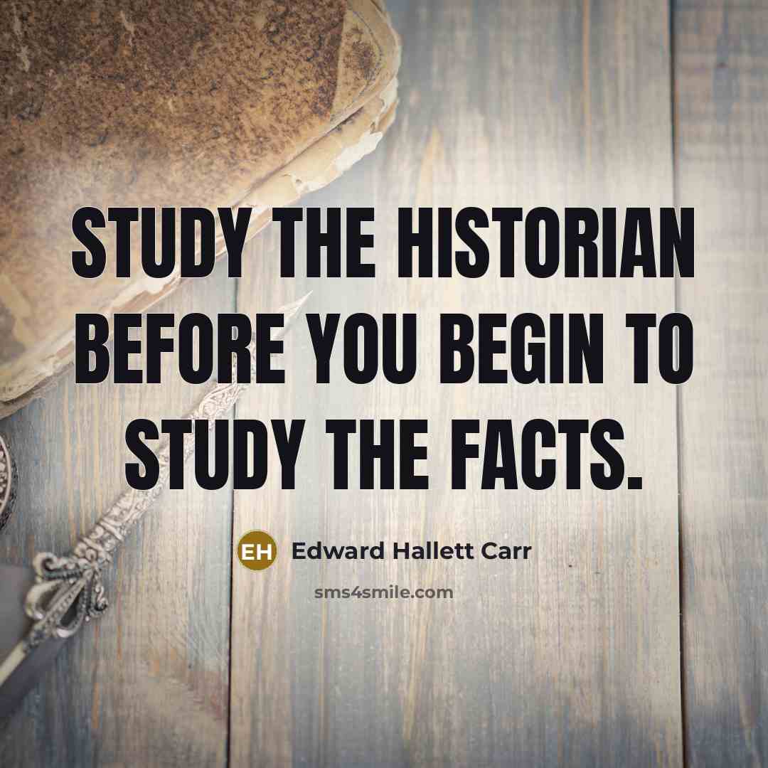 “Study the historian before you begin to study the facts.…” quote by Edward Hallett Carr