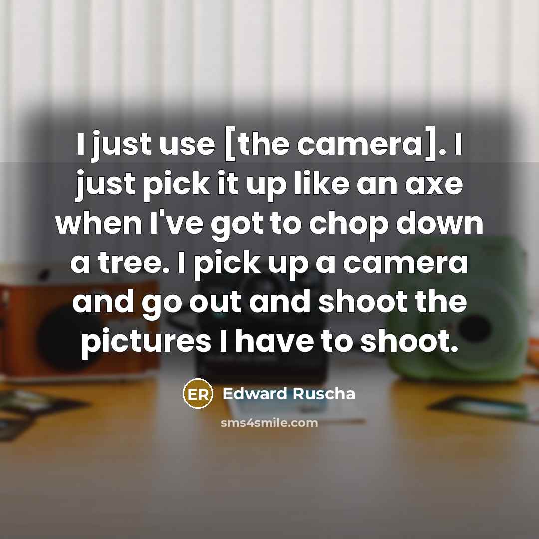 “I just use [the camera]. I just pick it up…” quote by Edward Ruscha