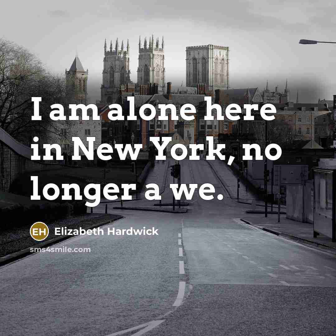 “I am alone here in New York, no longer a…” quote by Elizabeth Hardwick