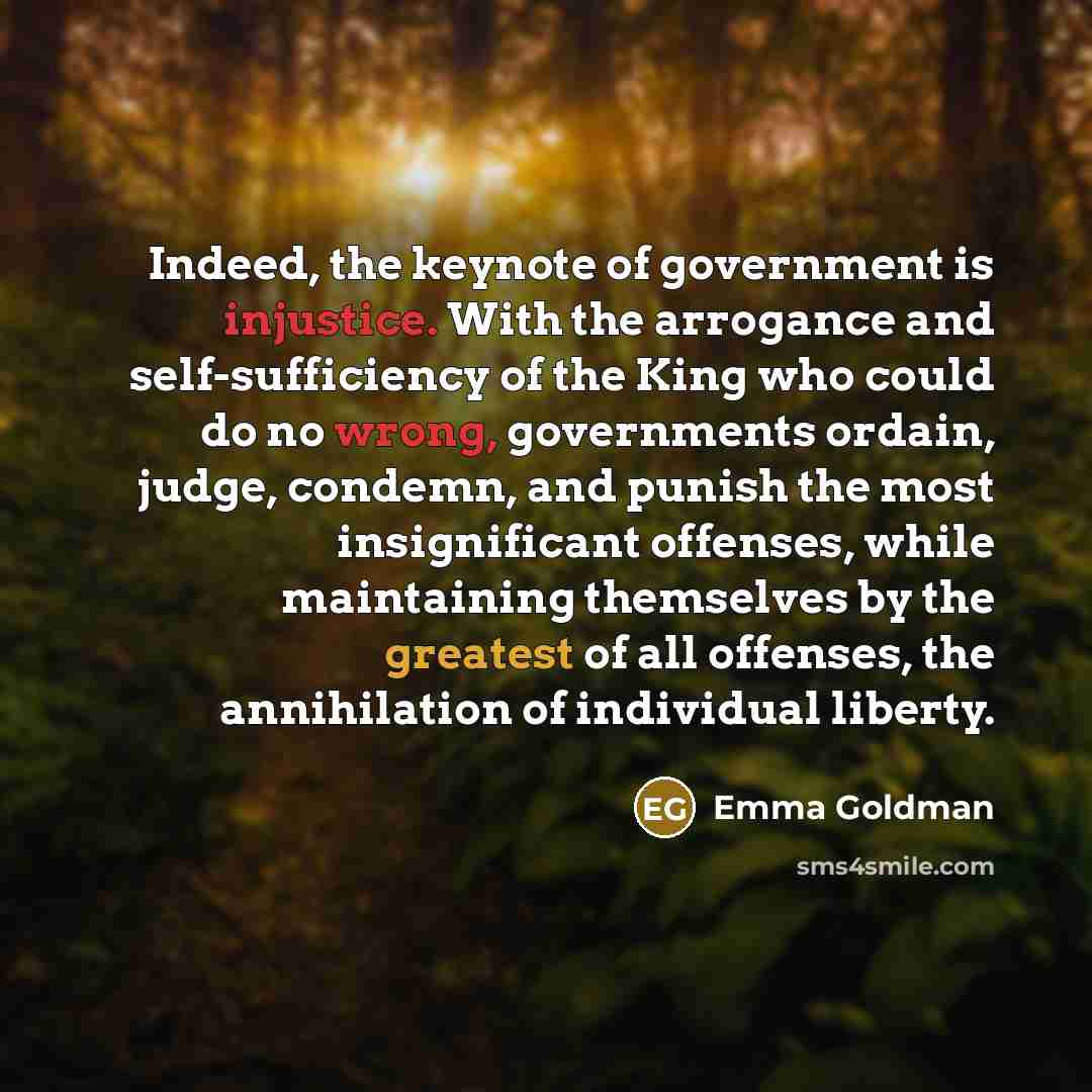 “Indeed, the keynote of government is injustice. With the arrogance…” quote by Emma Goldman