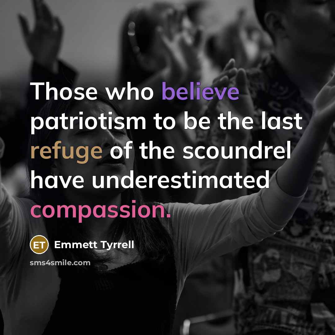 “Those who believe patriotism to be the last refuge of…” quote by Emmett Tyrrell