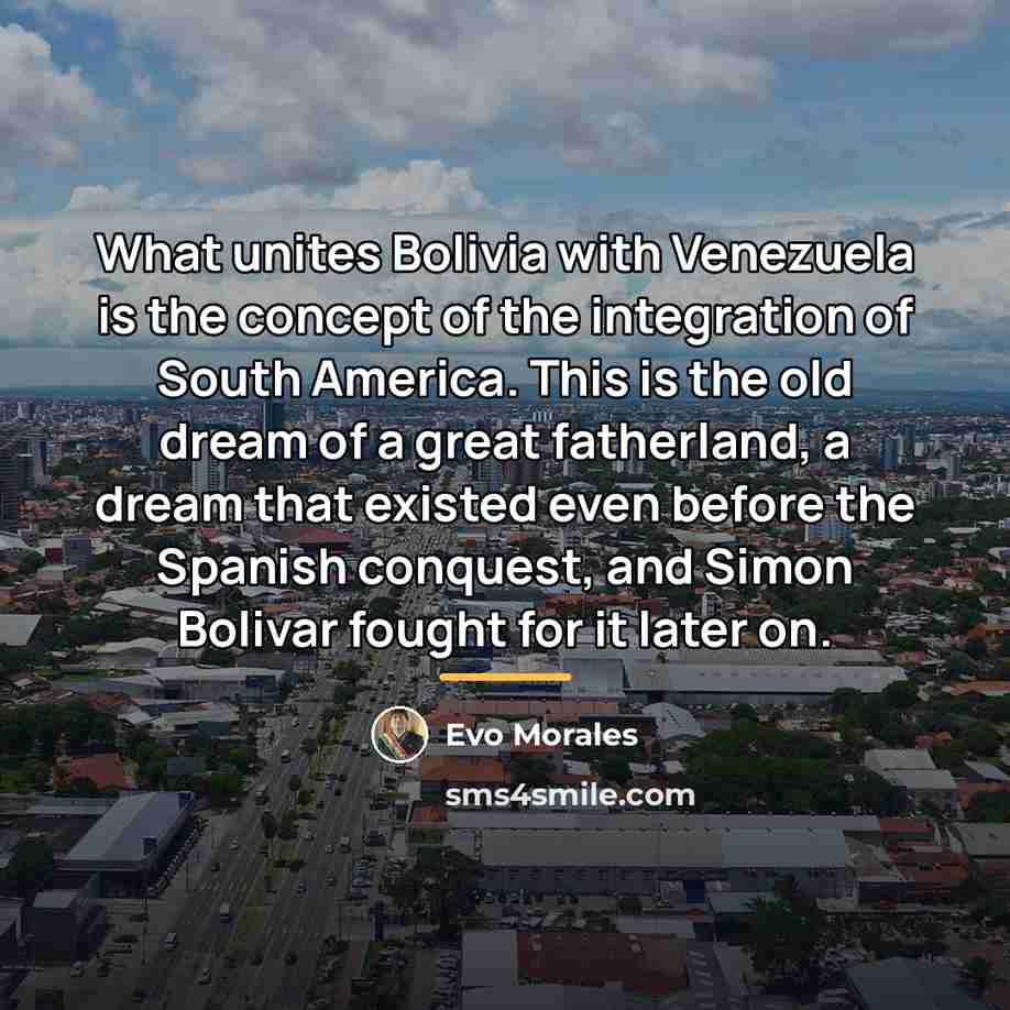 “What unites Bolivia with Venezuela is the concept of the…” quote by Evo Morales