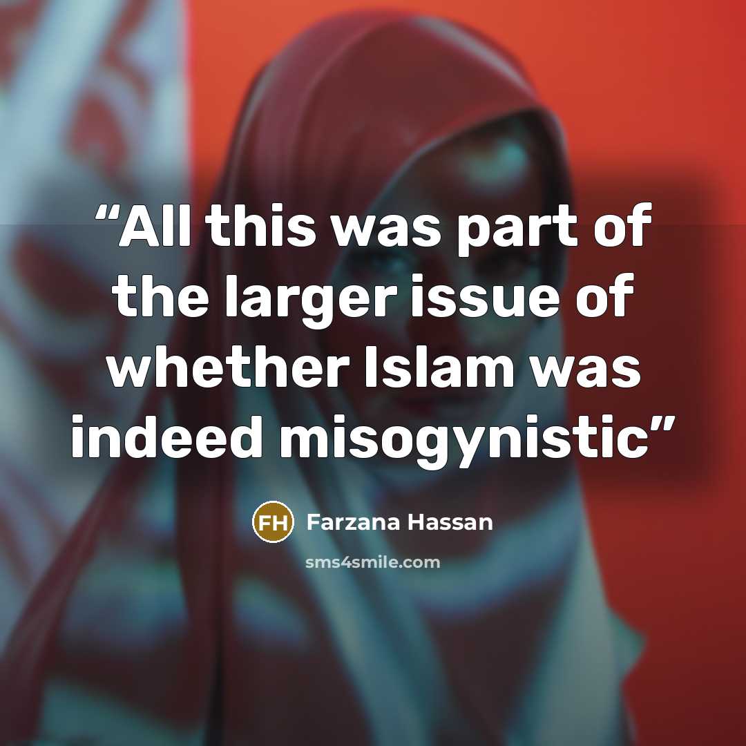 “All this was part of the larger issue of whether Islam was indeed misogynistic” quote by Farzana Hassan