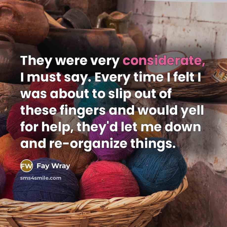 “They were very considerate, I must say. Every time I…” quote by Fay Wray