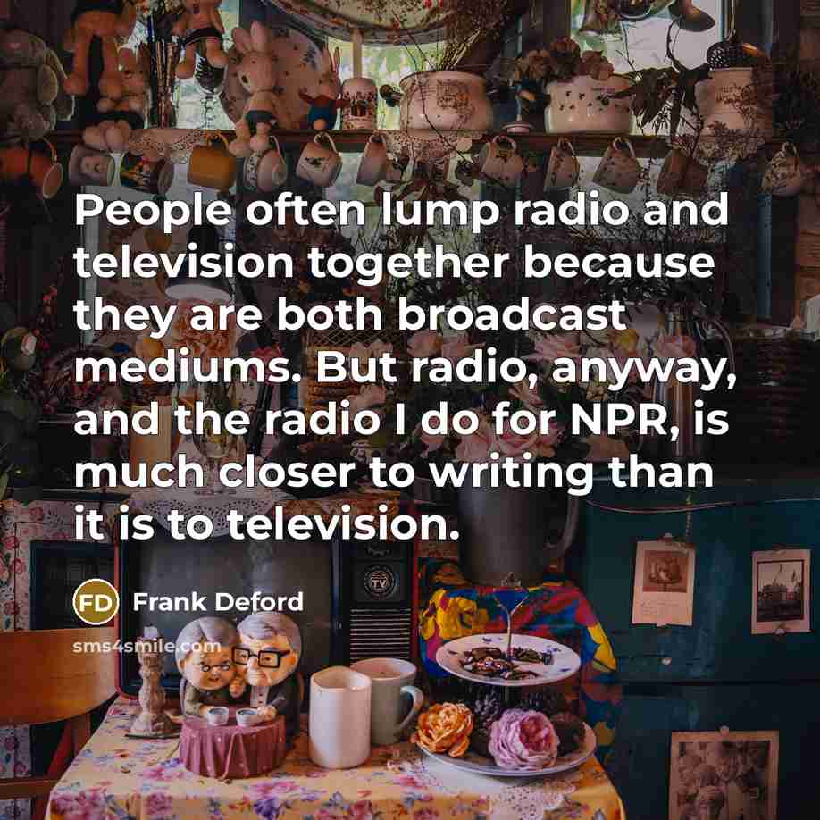 “People often lump radio and television together because they are…” quote by Frank Deford