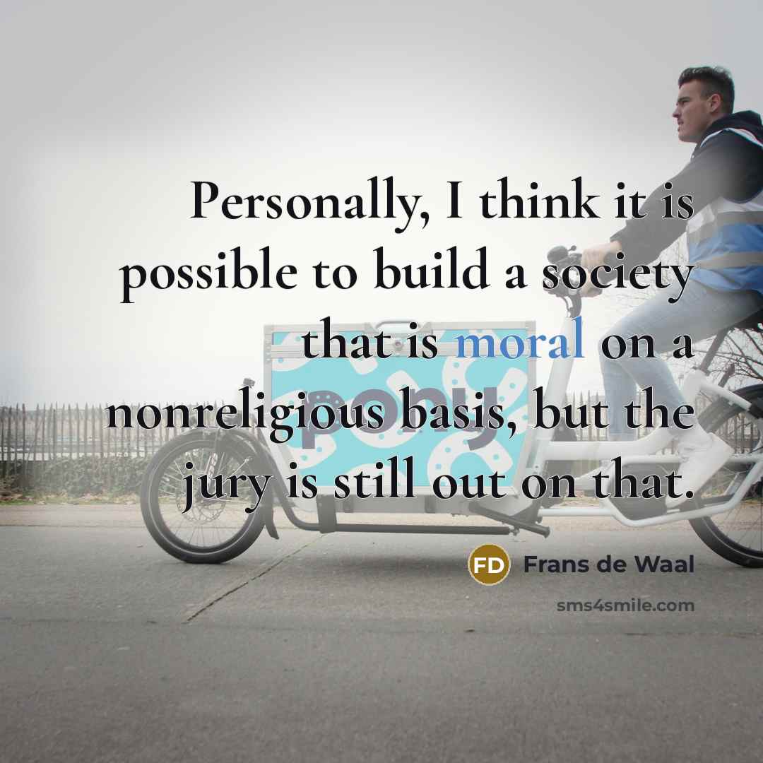 “Personally, I think it is possible to build a society…” quote by Frans de Waal