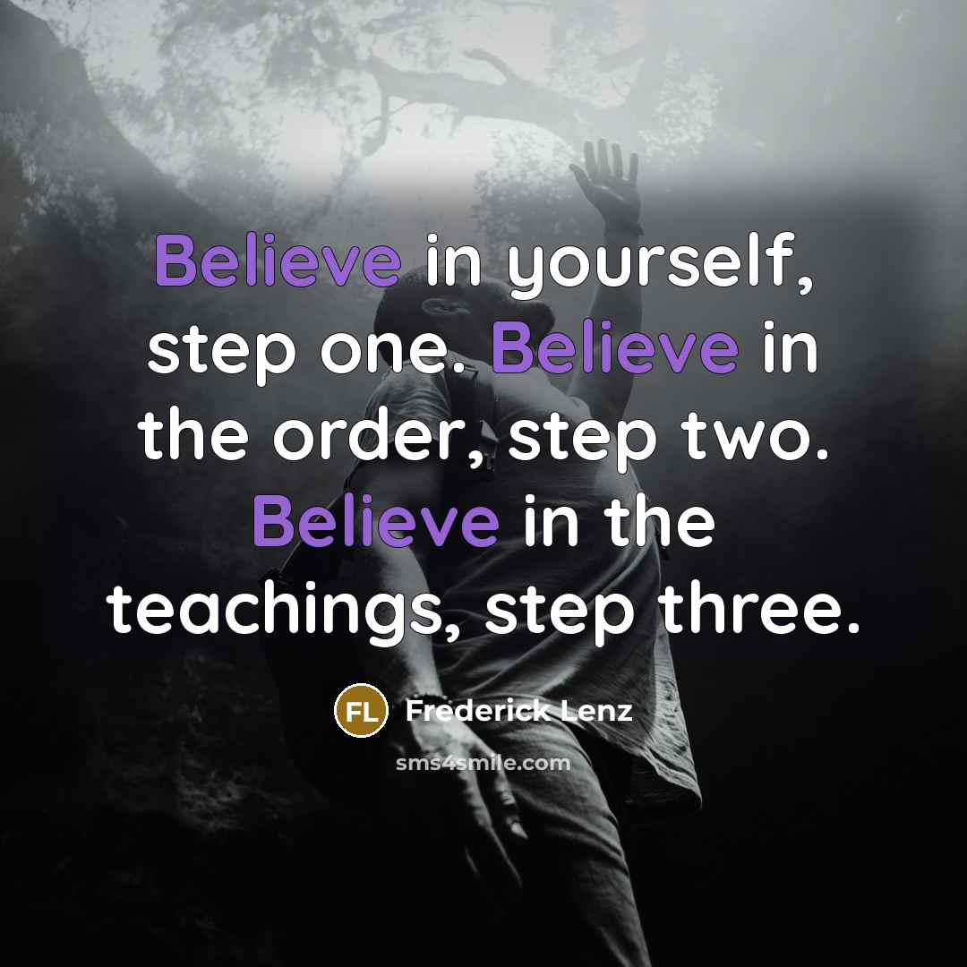 “Believe in yourself, step one. Believe in the order, step…” quote by Frederick Lenz