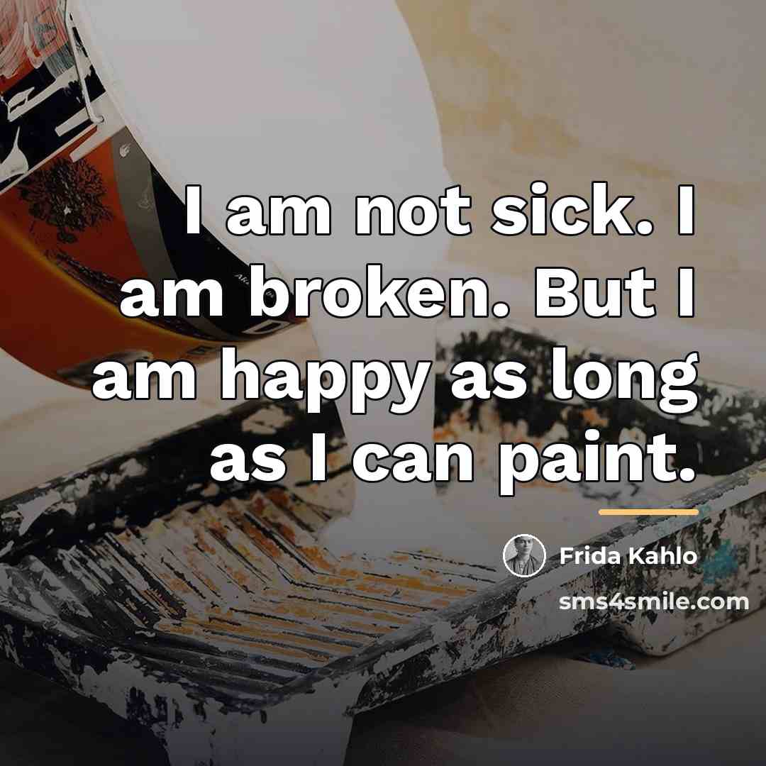 “I am not sick. I am broken. But I am…” quote by Frida Kahlo