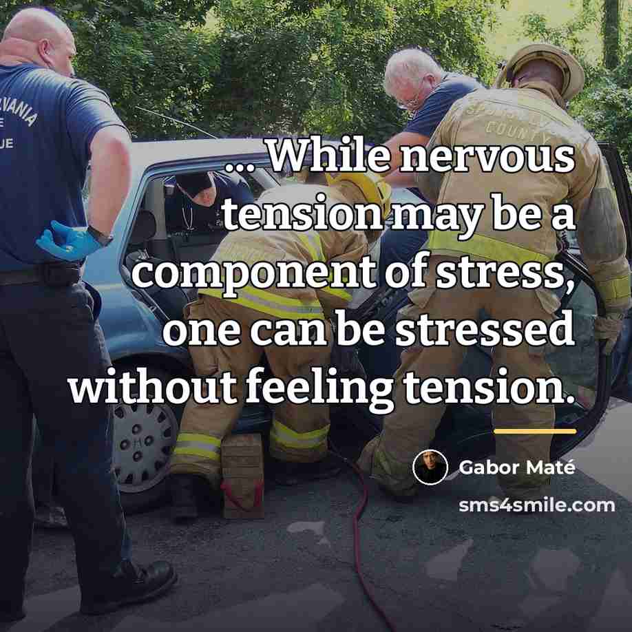 “... While nervous tension may be a component of stress,…” quote by Gabor Mate