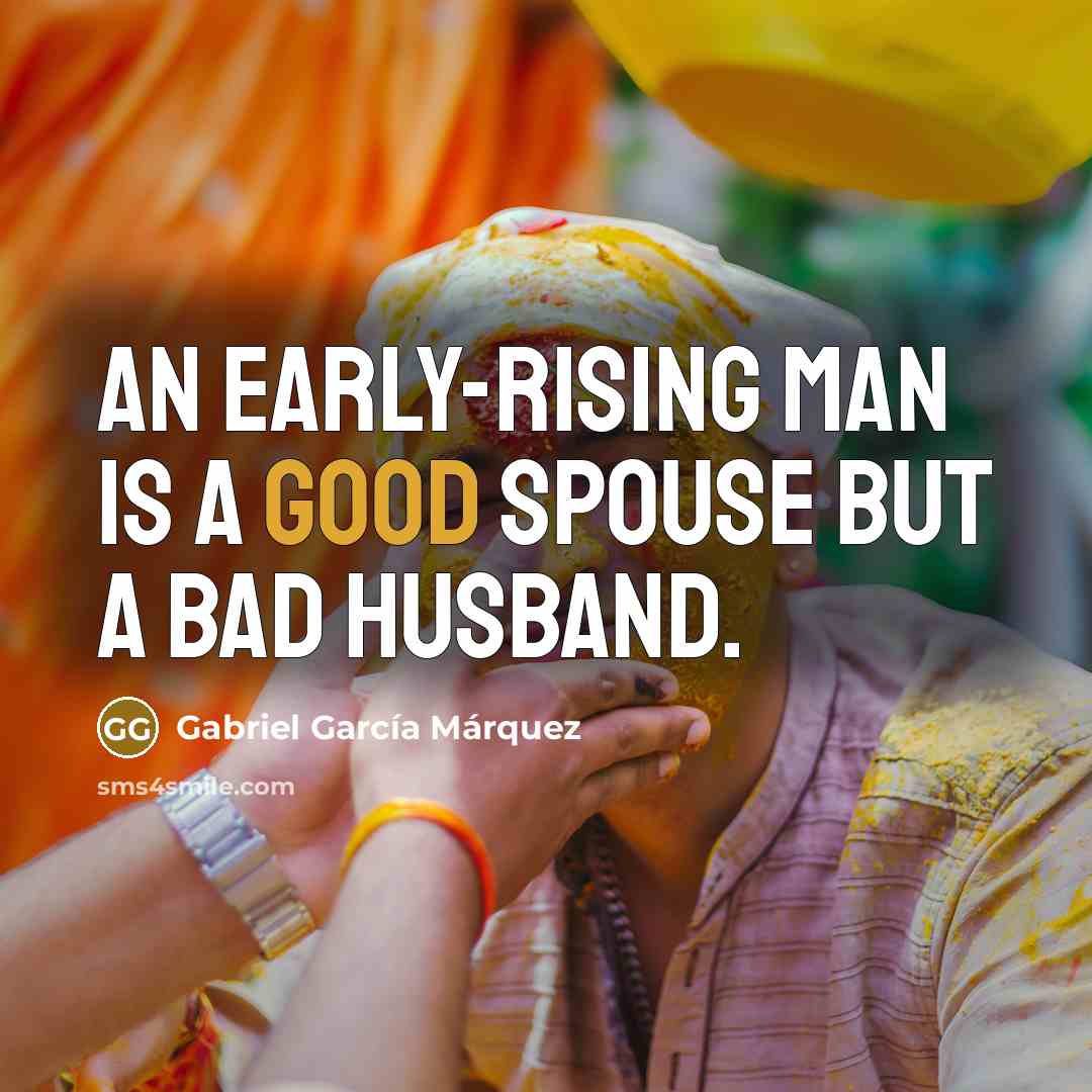 “An early-rising man is a good spouse but a bad husband.” quote by Gabriel Garcia Marquez