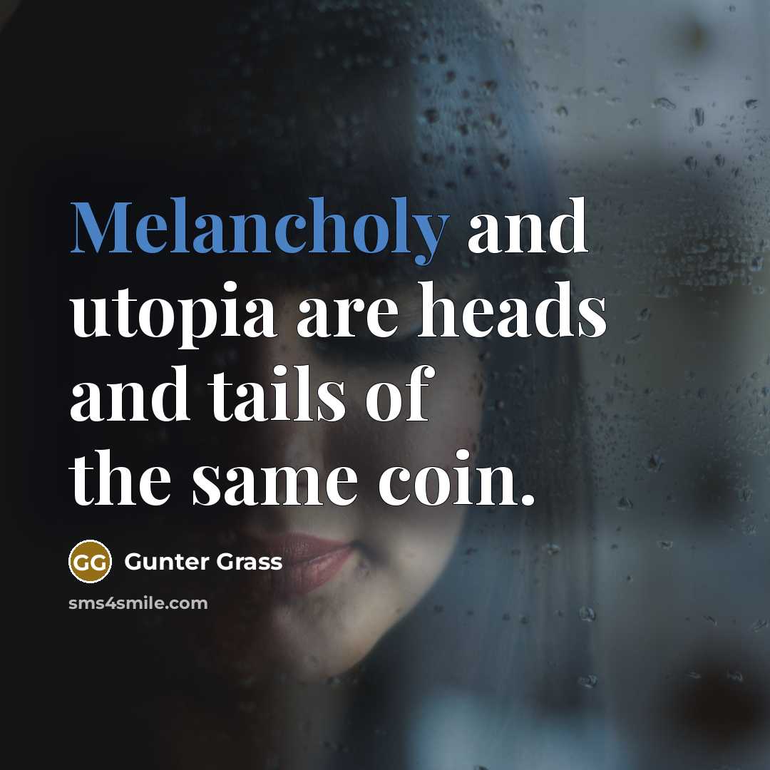 “Melancholy and utopia are heads and tails of the same…” quote by Gunter Grass