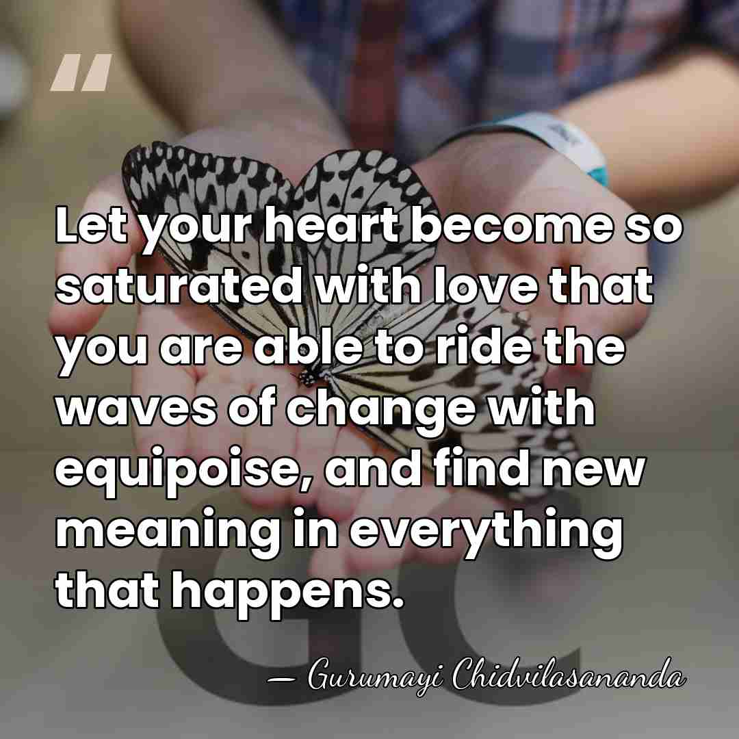 Let your heart become so saturated with love that you are able&hellip; - Gurumayi Chidvilasananda