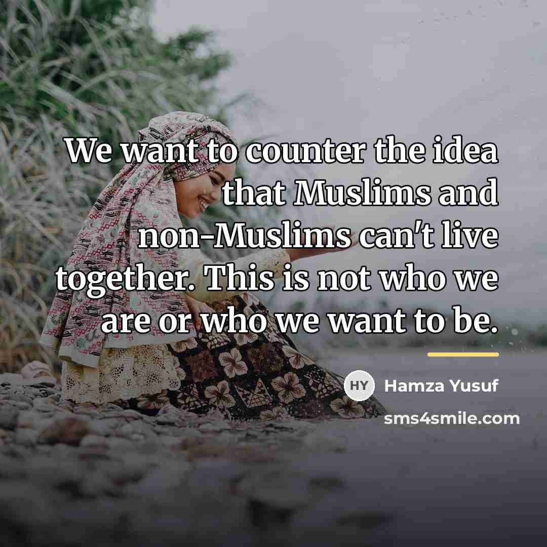 “We want to counter the idea that Muslims and non-Muslims…” quote by Hamza Yusuf