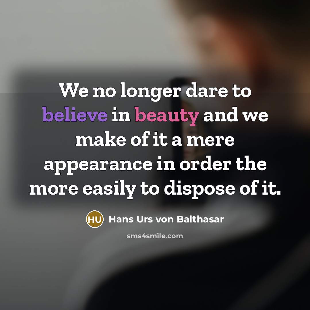 “We no longer dare to believe in beauty and we…” quote by Hans Urs von Balthasar
