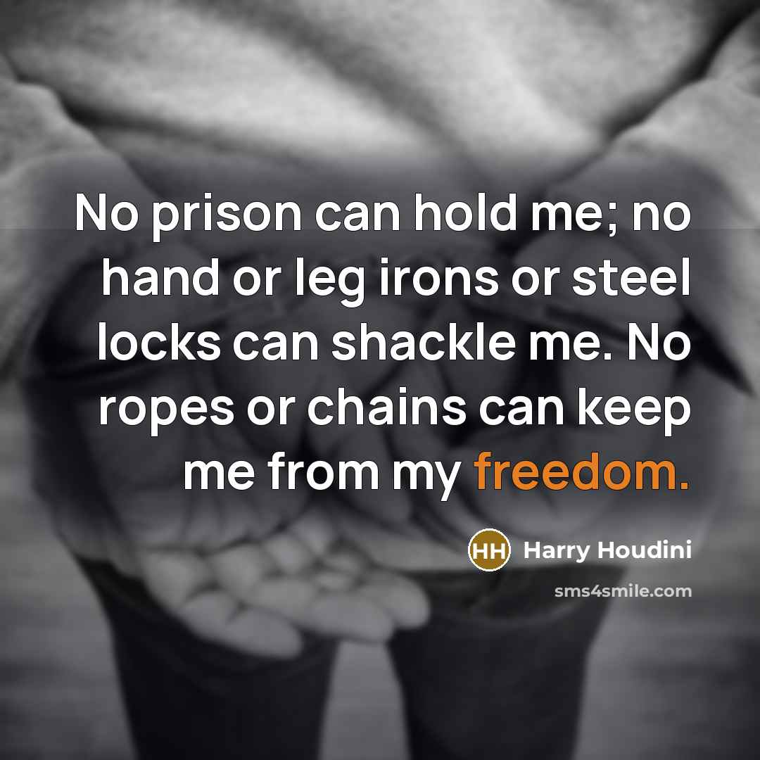 “No prison can hold me; no hand or leg irons…” quote by Harry Houdini