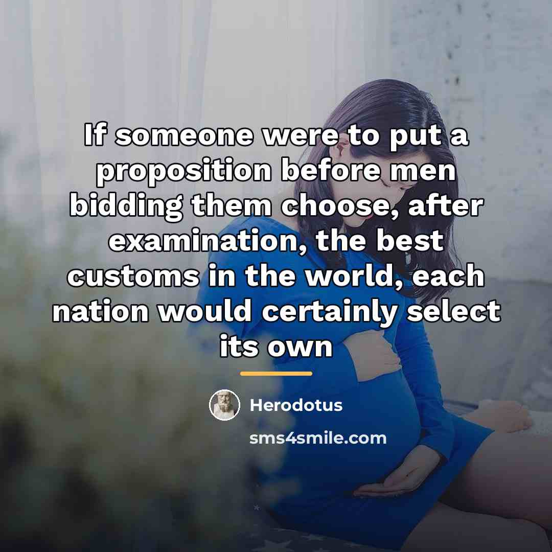 “If someone were to put a proposition before men bidding…” quote by Herodotus
