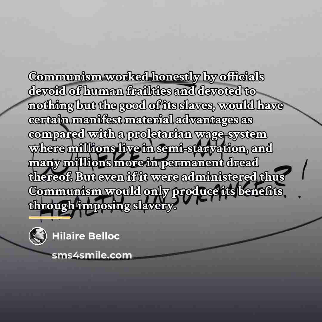 “Communism worked honestly by officials devoid of human frailties and…” quote by Hilaire Belloc