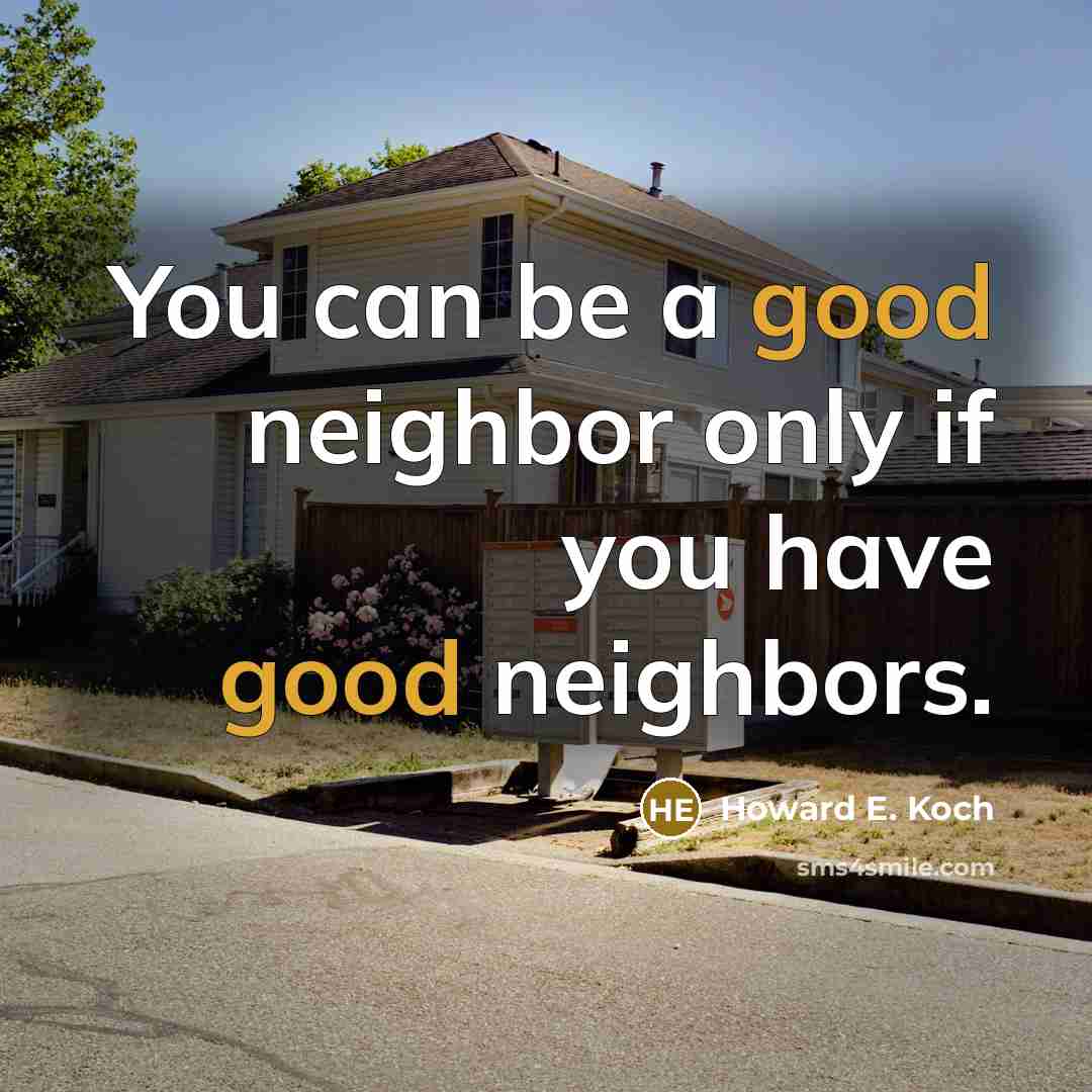 “You can be a good neighbor only if you have…” quote by Howard E. Koch
