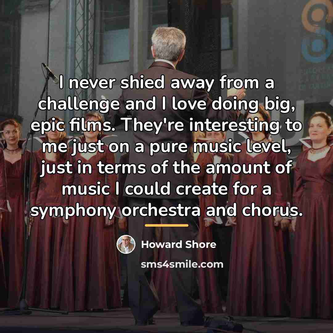 “I never shied away from a challenge and I love…” quote by Howard Shore