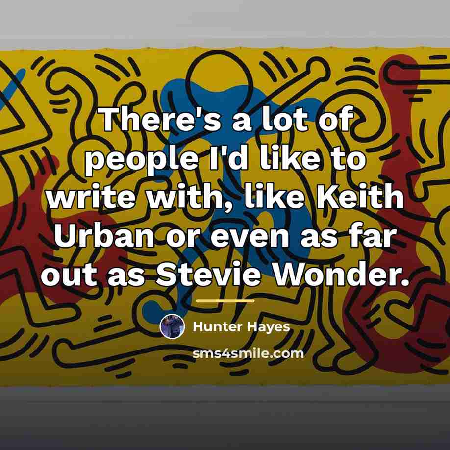“There's a lot of people I'd like to write with,…” quote by Hunter Hayes