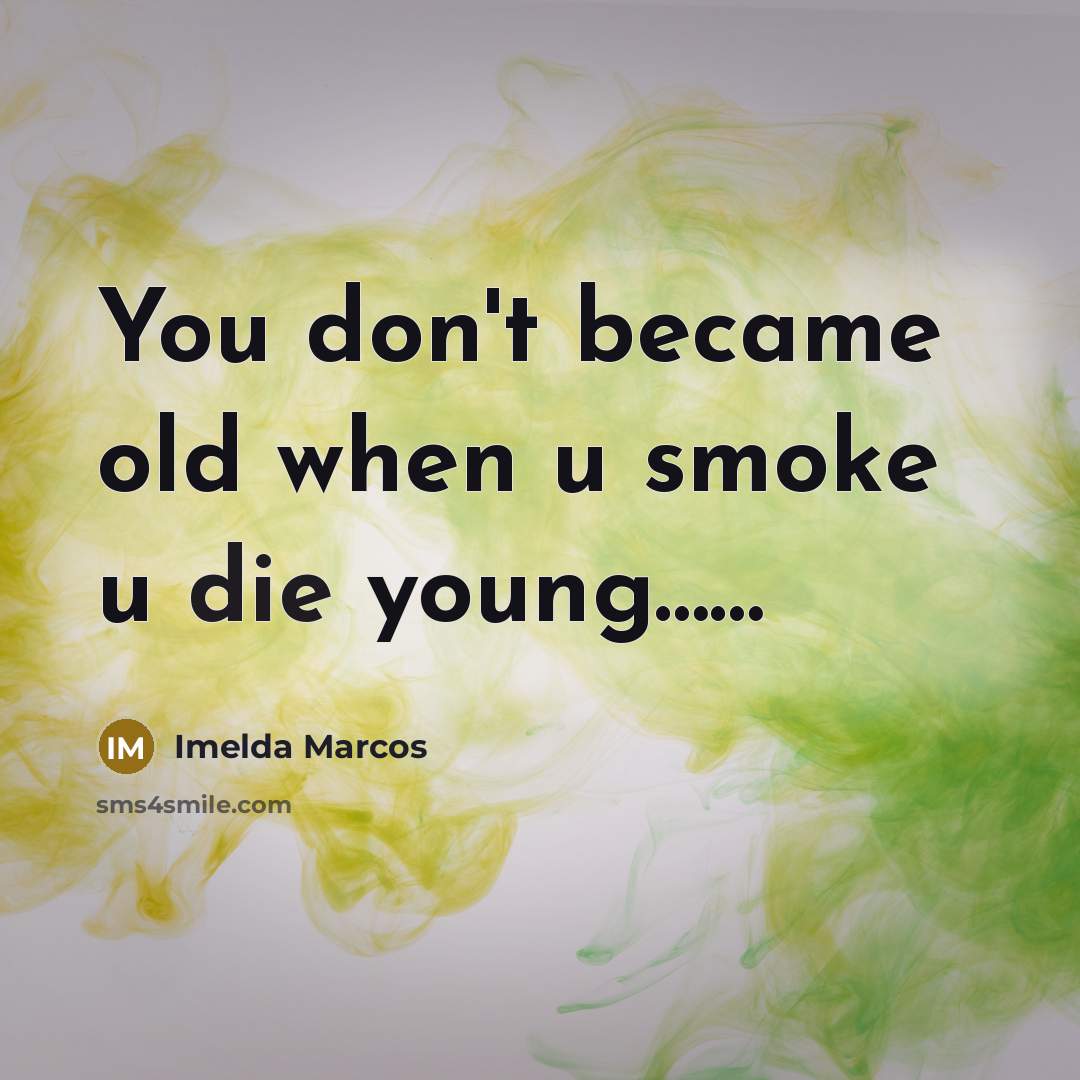 “You don't became old when u smoke u die young.............…” quote by Imelda Marcos