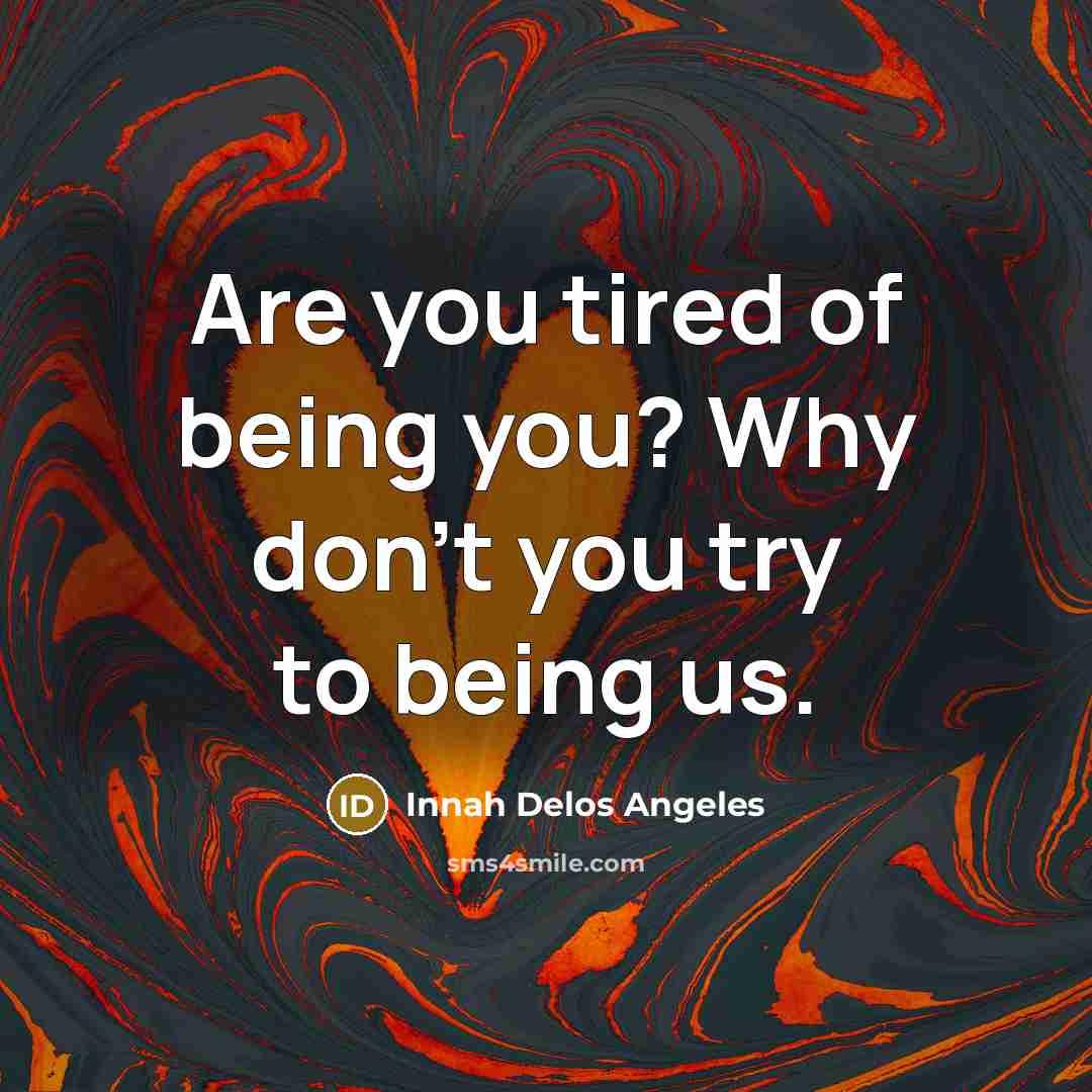 “Are you tired of being you? Why don't you try…” quote by Innah Delos Angeles
