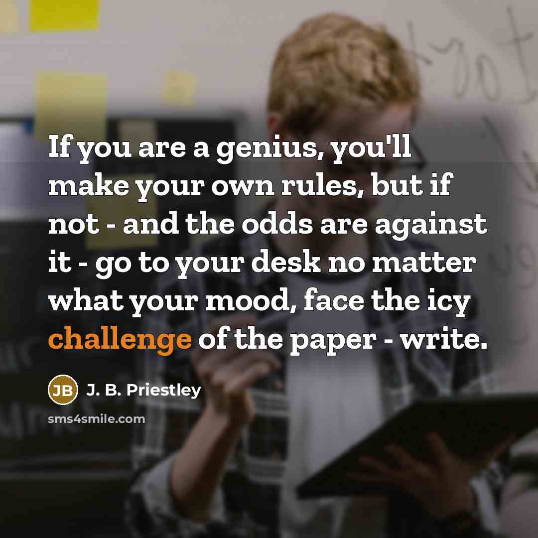 “If you are a genius, you'll make your own rules,…” quote by J. B. Priestley