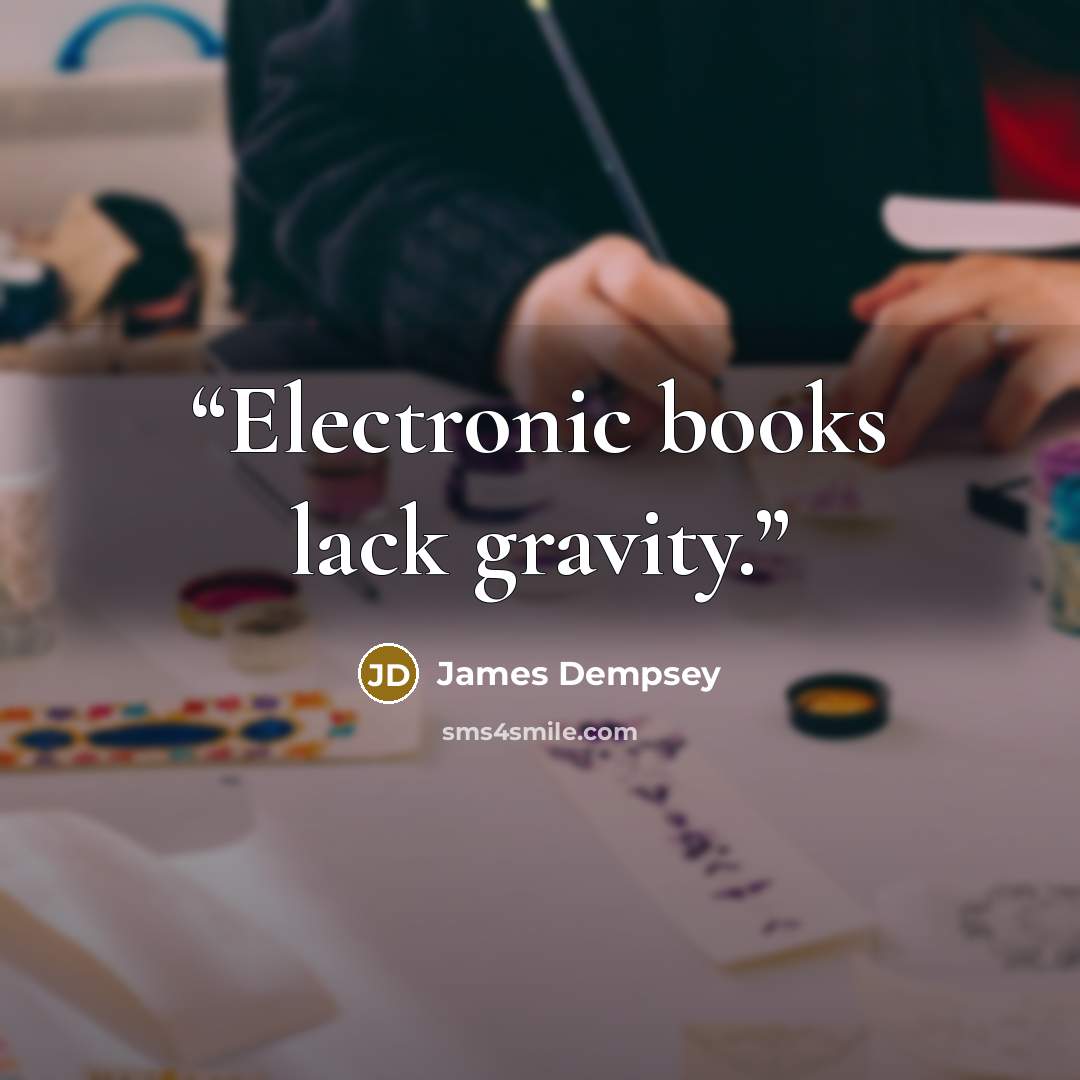 “Electronic books lack gravity.” quote by James Dempsey