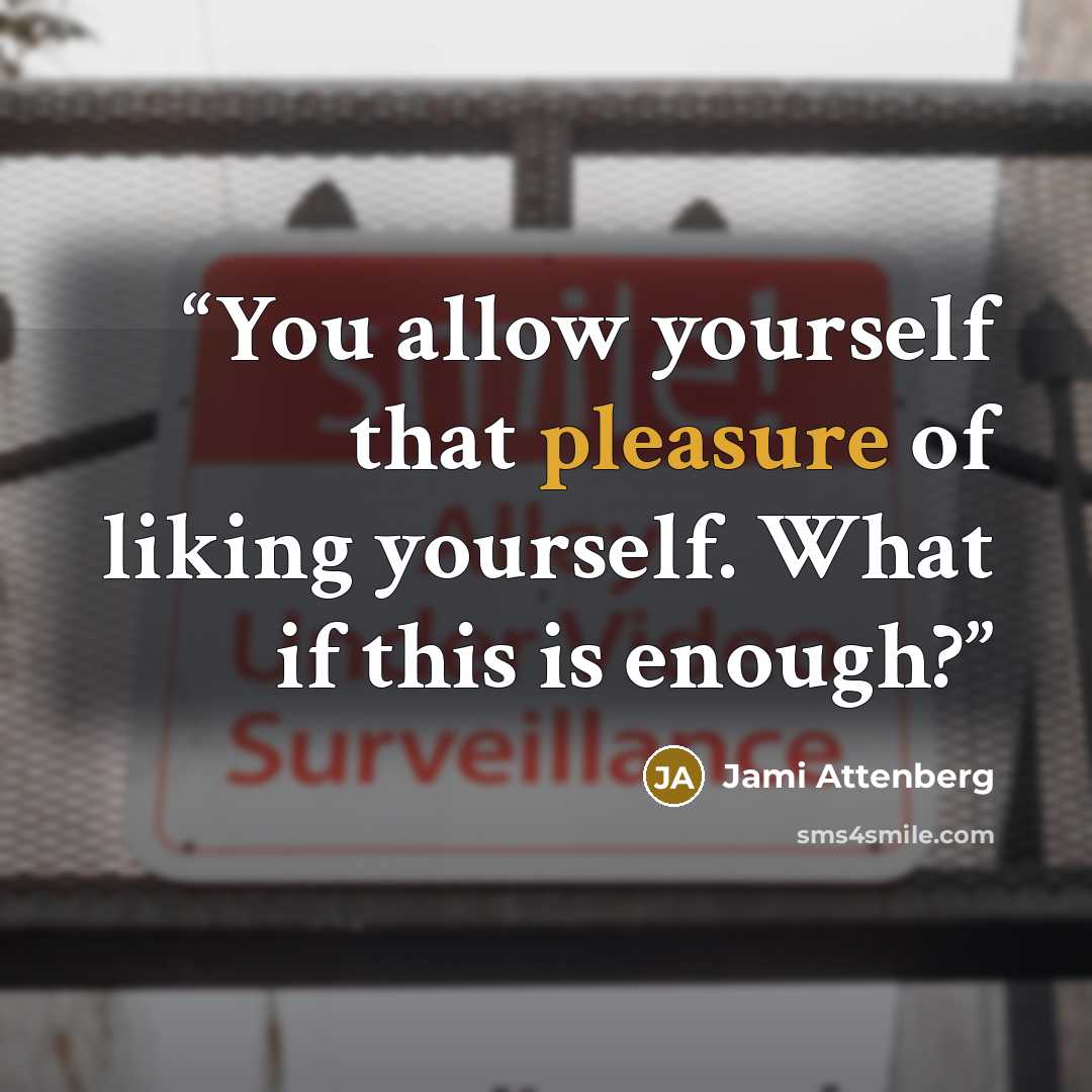 “You allow yourself that pleasure of liking yourself. What if this is enough?” quote by Jami Attenberg
