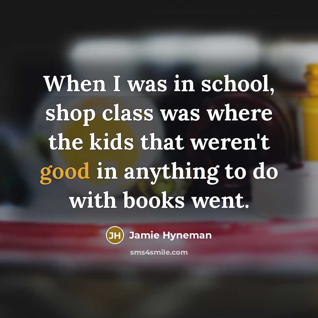 “When I was in school, shop class was where the…” quote by Jamie Hyneman