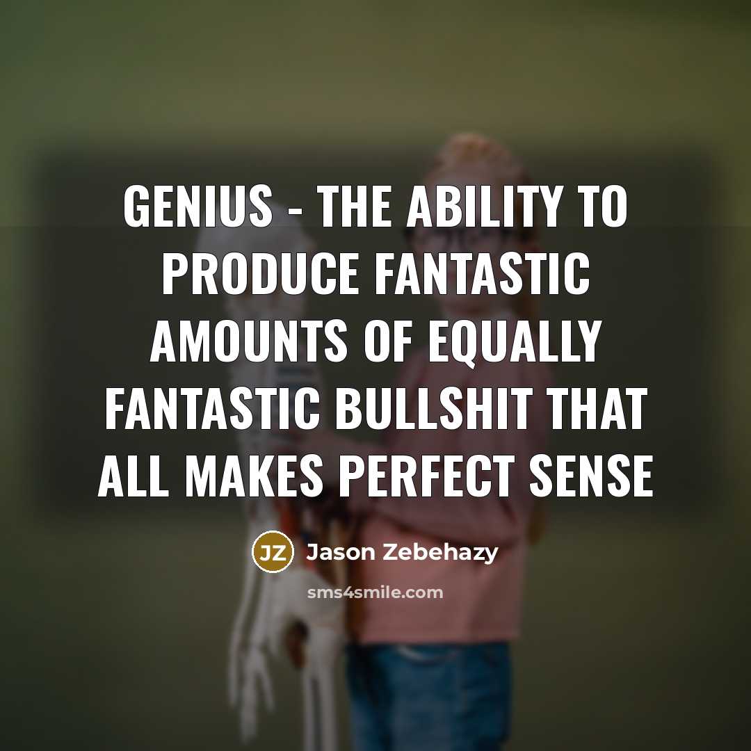 “Genius - the ability to produce fantastic amounts of equally…” quote by Jason Zebehazy