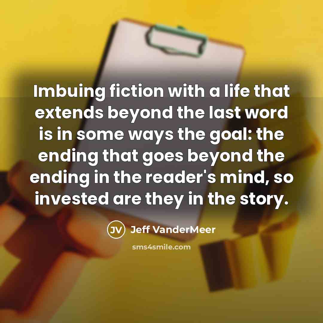 “Imbuing fiction with a life that extends beyond the last…” quote by Jeff VanderMeer