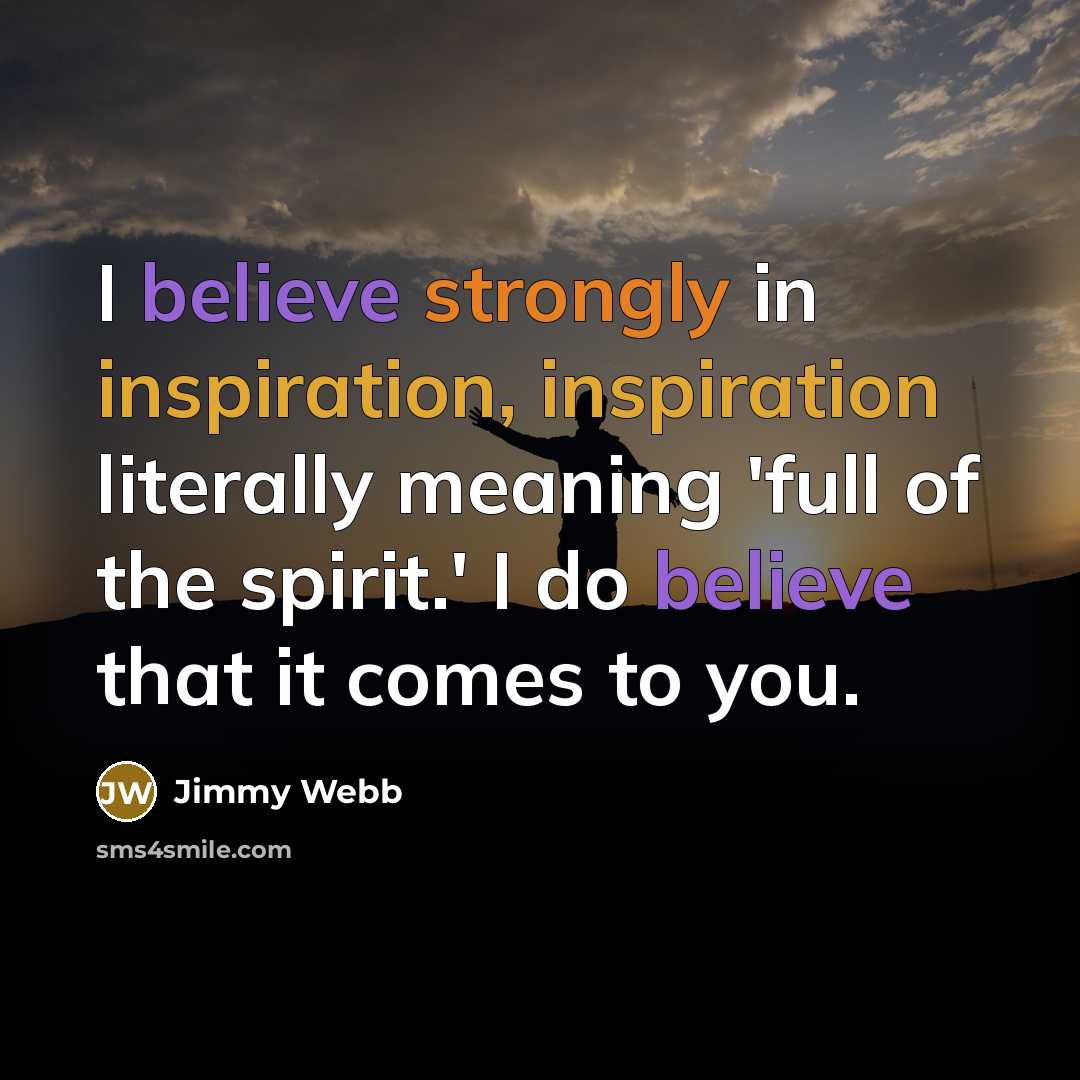 “I believe strongly in inspiration, inspiration literally meaning 'full of…” quote by Jimmy Webb