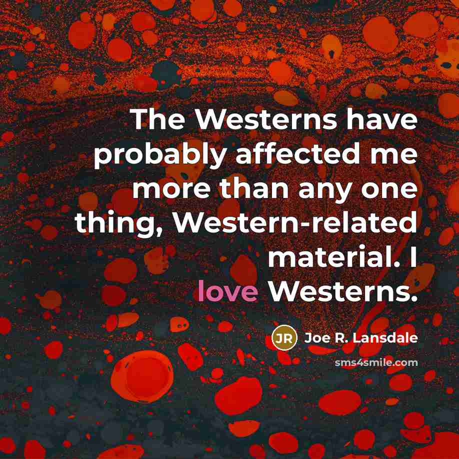 “The Westerns have probably affected me more than any one…” quote by Joe R. Lansdale