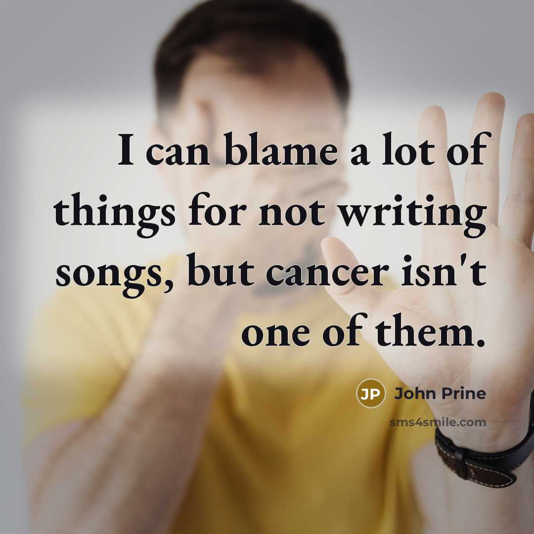 “I can blame a lot of things for not writing…” quote by John Prine