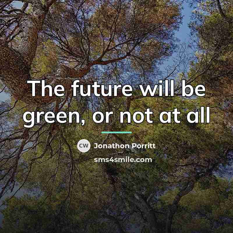 “The future will be green, or not at all…” quote by Jonathon Porritt