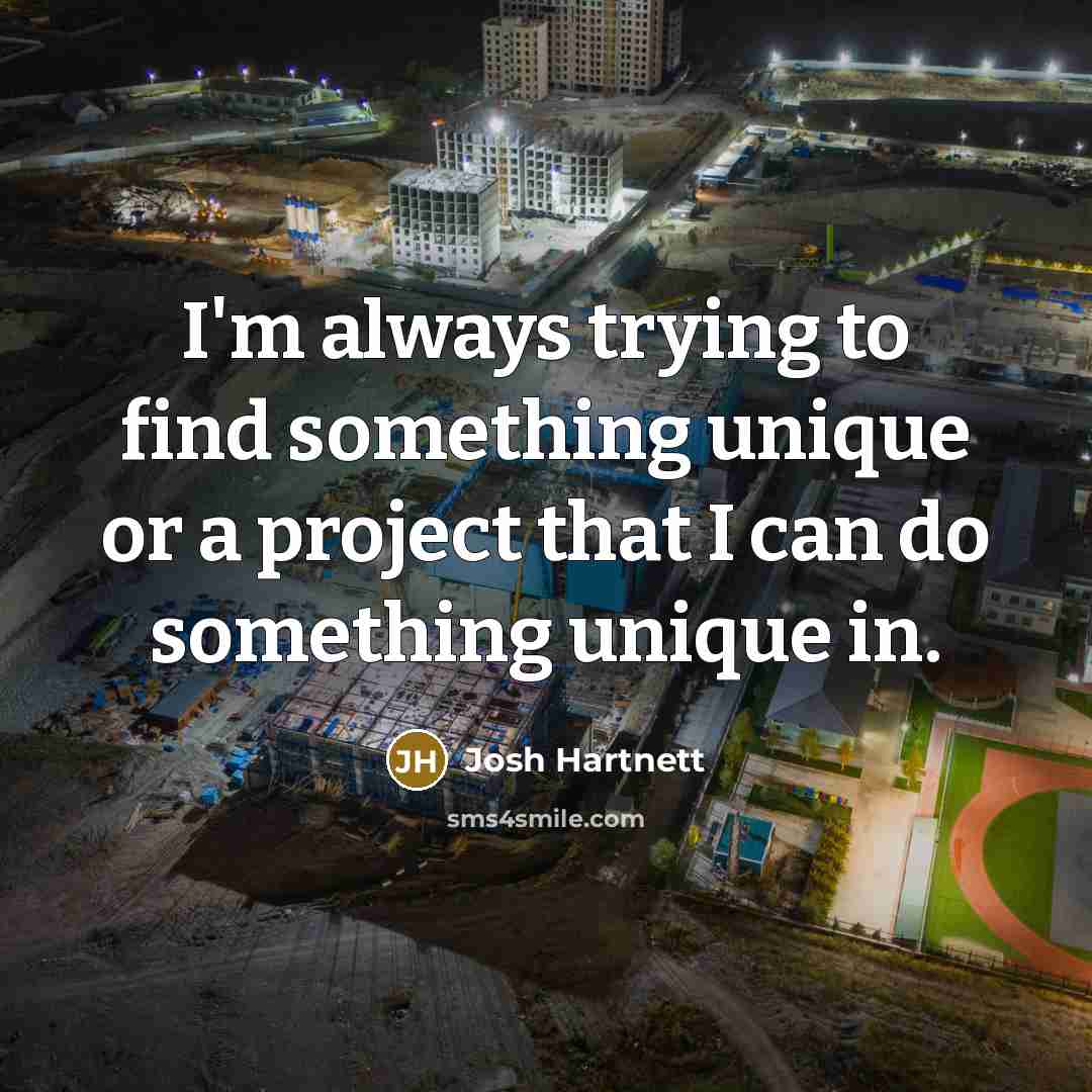 “I'm always trying to find something unique or a project…” quote by Josh Hartnett