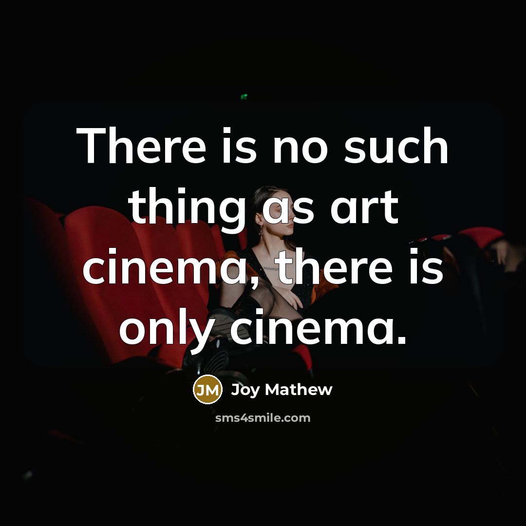 “There is no such thing as art cinema, there is…” quote by Joy Mathew