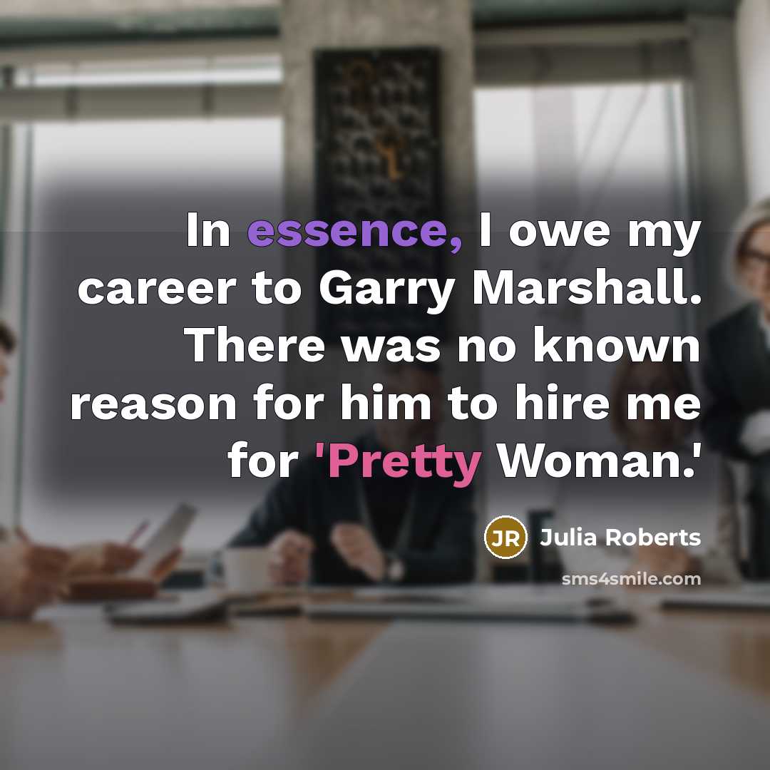 “In essence, I owe my career to Garry Marshall. There…” quote by Julia Roberts