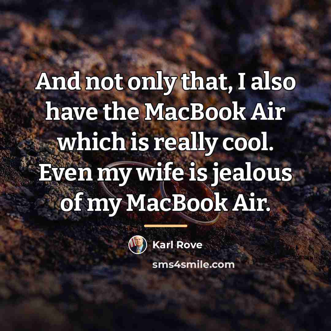 “And not only that, I also have the MacBook Air…” quote by Karl Rove