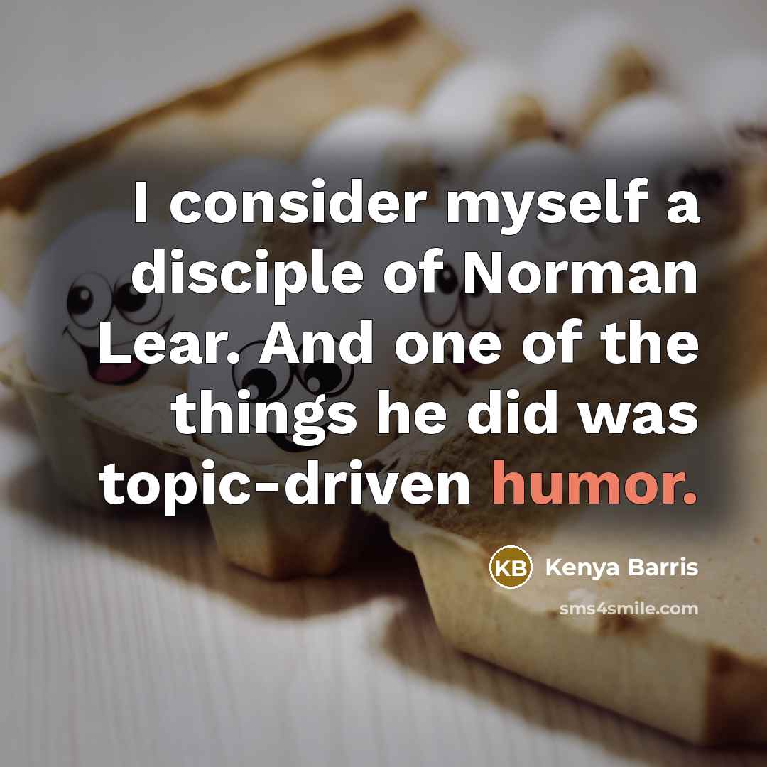 “I consider myself a disciple of Norman Lear. And one…” quote by Kenya Barris