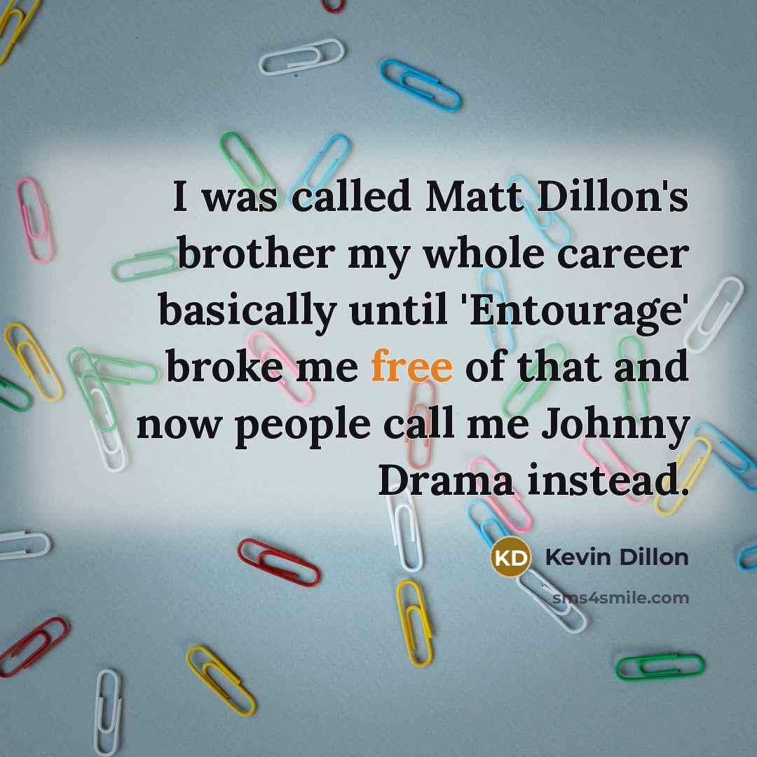 “I was called Matt Dillon's brother my whole career basically…” quote by Kevin Dillon