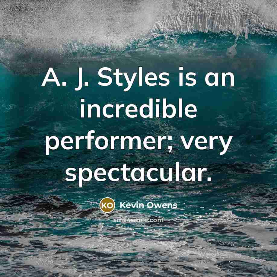 “A. J. Styles is an incredible performer; very spectacular.…” quote by Kevin Owens