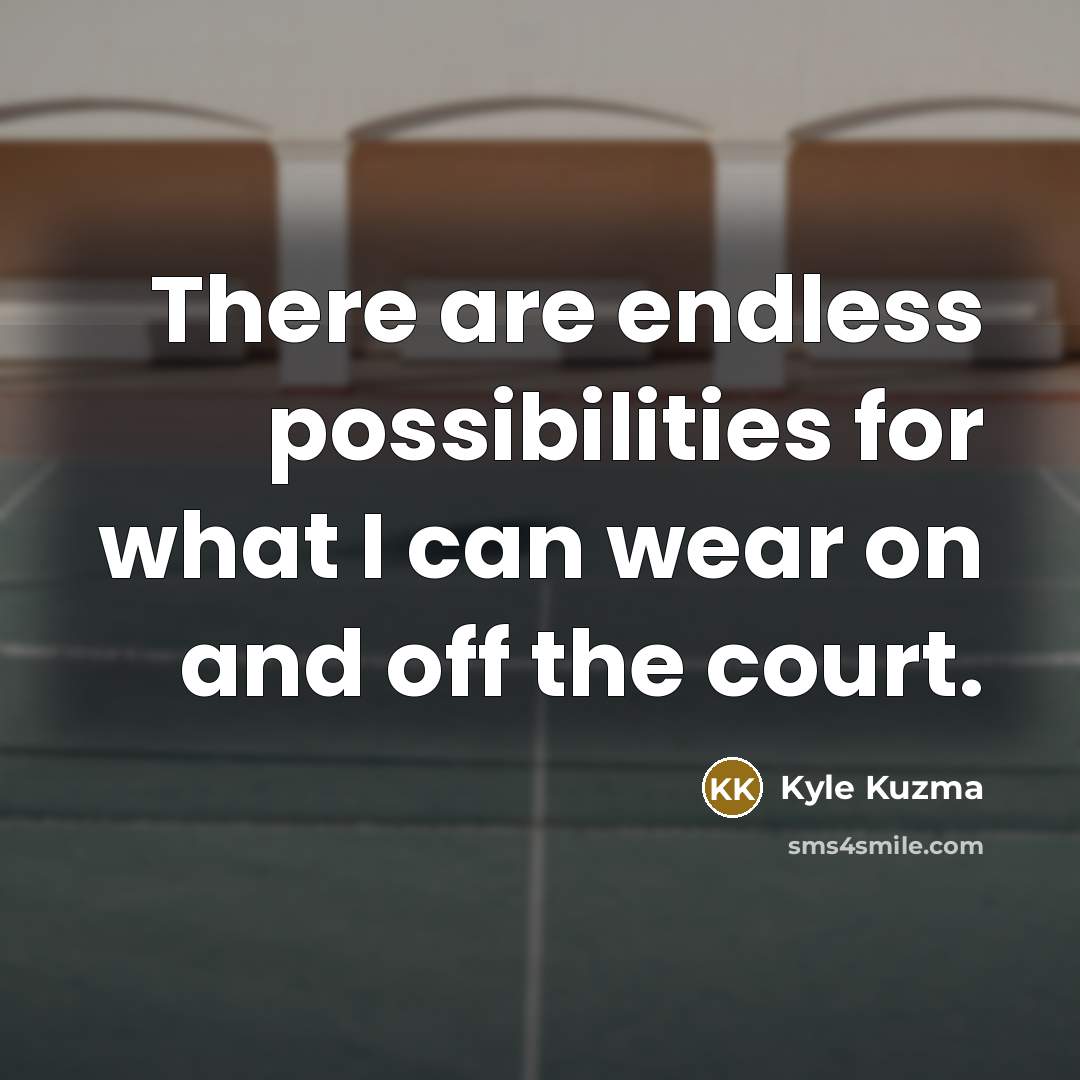 “There are endless possibilities for what I can wear on…” quote by Kyle Kuzma
