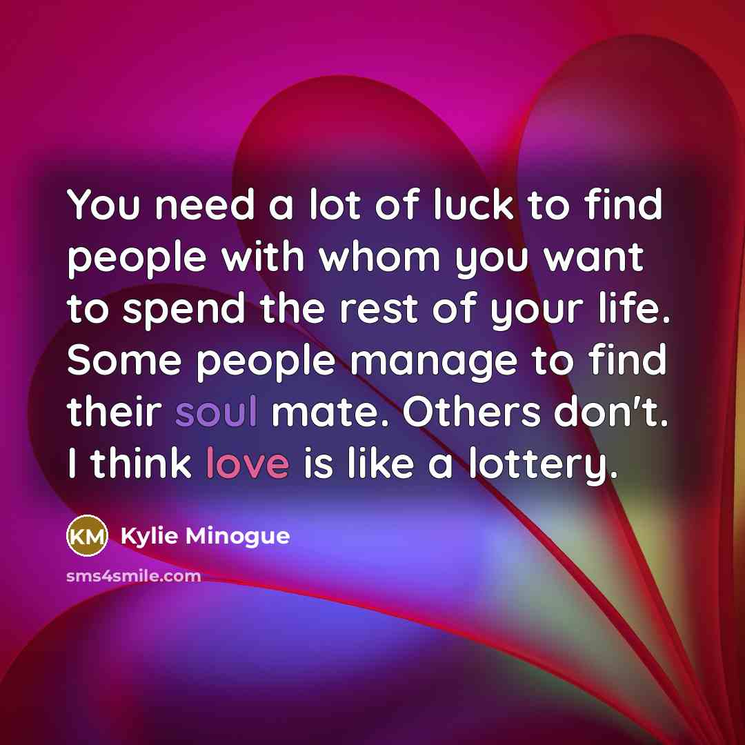 “You need a lot of luck to find people with…” quote by Kylie Minogue
