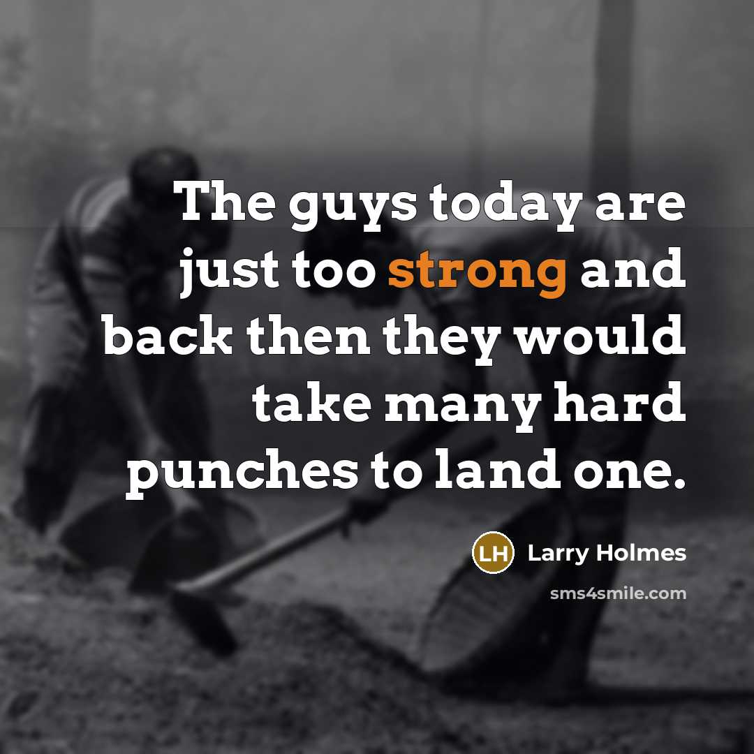 “The guys today are just too strong and back then…” quote by Larry Holmes