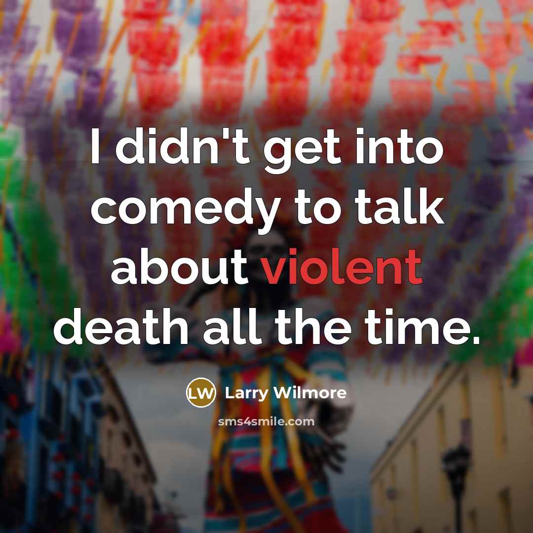 “I didn't get into comedy to talk about violent death…” quote by Larry Wilmore